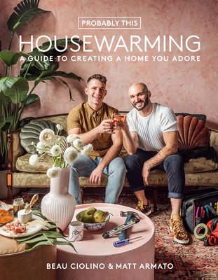 Probably This Housewarming: A Guide to Creating a Home You Adore - Ciolino, Beau, and Armato, Matt