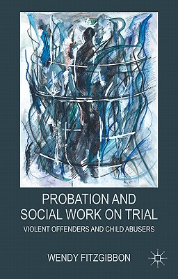 Probation and Social Work on Trial: Violent Offenders and Child Abusers - Fitzgibbon, W.