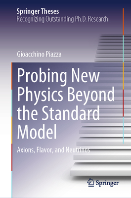 Probing New Physics Beyond the Standard Model: Axions, Flavor, and Neutrinos - Piazza, Gioacchino