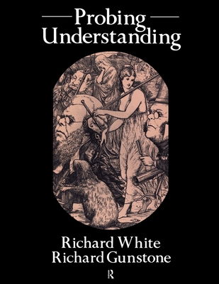 Probing Understanding - White, Richard, and Gunstone, Richard