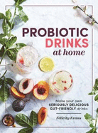 Probiotic Drinks at Home: Make your own seriously delicious gut-friendly drinks