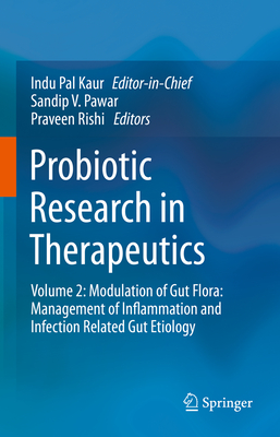 Probiotic Research in Therapeutics: Volume 2: Modulation of Gut Flora: Management of Inflammation and Infection Related Gut Etiology - Kaur, Indu Pal, and Pawar, Sandip V (Editor), and Rishi, Praveen (Editor)