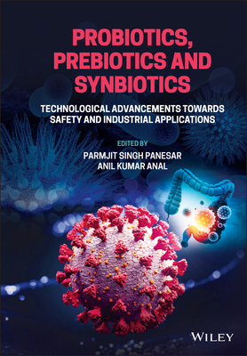 Probiotics, Prebiotics and Synbiotics: Technological Advancements Towards Safety and Industrial Applications - Panesar, Parmjit Singh (Editor), and Anal, Anil Kumar (Editor)