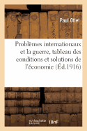 Probl?mes Internationaux Et La Guerre, Tableau Des Conditions: Et Solutions Nouvelles de l'?conomie, Du Droit Et de la Politique