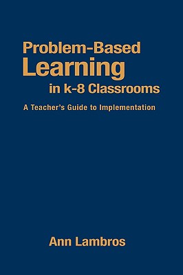 Problem-Based Learning in K-8 Classrooms: A Teacher's Guide to Implementation - Lambros, Ann