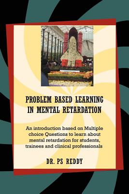 Problem Based Learning in Mental Retardation - Reddy, P S, Dr.