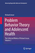 Problem Behavior Theory and Adolescent Health: The Collected Works of Richard Jessor, Volume 2