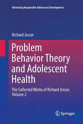 Problem Behavior Theory and Adolescent Health: The Collected Works of Richard Jessor, Volume 2 - Jessor, Richard