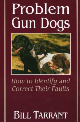 Problem Gun Dogs: How to Identify and Correct Their Faults - Tarrant, Bill