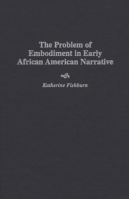 Problem of Embodiment in Early African American Narrative - Fishburn, Katherine