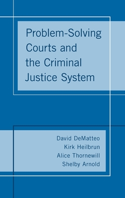 Problem-Solving Courts and the Criminal Justice System - DeMatteo, David, and Heilbrun, Kirk, and Thornewill, Alice