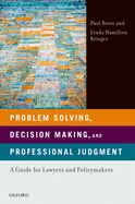 Problem Solving, Decision Making, and Professional Judgment: A Guide for Lawyers and Policymakers