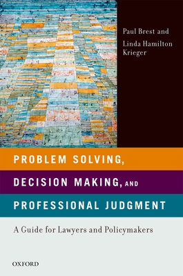 Problem Solving, Decision Making, and Professional Judgment: A Guide for Lawyers and Policymakers - Brest, Paul, and Krieger, Linda Hamilton