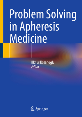 Problem Solving in Apheresis Medicine - Kozanoglu, Ilknur (Editor)