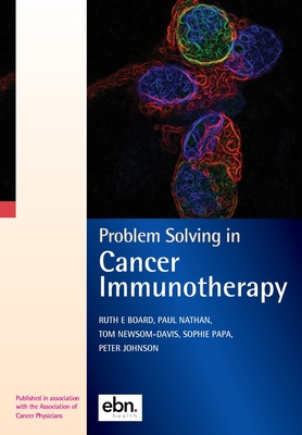 Problem Solving in Cancer Immunotherapy - Board, Ruth (Editor), and Nathan, Paul (Editor), and Newsom-Davis, Tom (Editor)