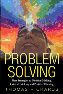 Problem Solving: Proven Strategies to Mastering Critical Thinking, Problem Solving and Decision Making