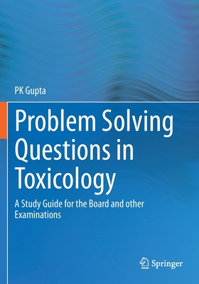 Problem Solving Questions in Toxicology:: A Study Guide for the Board and other Examinations - Gupta, P K