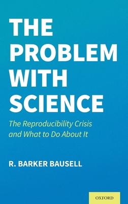 Problem with Science: The Reproducibility Crisis and What to Do about It - Bausell, R Barker