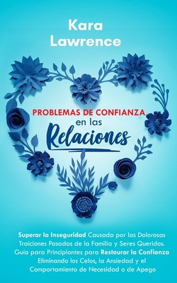 Problemas de Confianza en las Relaciones: Gua para Principiantes para Restaurar la Confianza Eliminando los Celos, la Ansiedad y el Comportamiento de Necesidad o de Apego - Martinez Medina, Tania (Translated by), and Lawrence, Kara