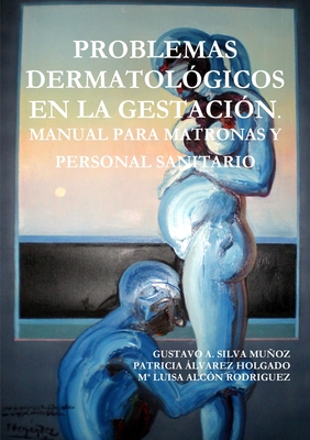 Problemas Dermatolgicos En La Gestacin. Manual Para Matronas Y Personal Sanitario - Silva Muoz, Gustavo A, and lvarez Holgado, Patricia, and Alcn Rodriguez, Ma Luisa