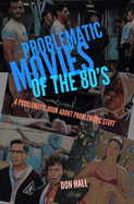 Problematic Movies of the 80's: A Problematic Book About Problematic Stuff