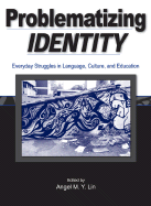 Problematizing Identity: Everyday Struggles in Language, Culture, and Education