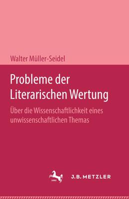 Probleme Der Literarischen Wertung: ?ber Die Wissenschaftlichkeit Eines Unwissenschaftlichen Themas - Muller-Seidel, Walter