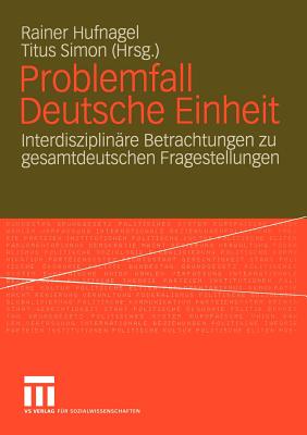 Problemfall Deutsche Einheit: Interdisziplinre Betrachtungen Zu Gesamtdeutschen Fragestellungen - Hufnagel, Rainer (Editor), and Simon, Titus (Editor)