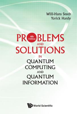 Problems And Solutions In Quantum Computing And Quantum Information (4th Edition) - Steeb, Willi-hans, and Hardy, Yorick