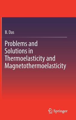 Problems and Solutions in Thermoelasticity and Magneto-Thermoelasticity - Das, B