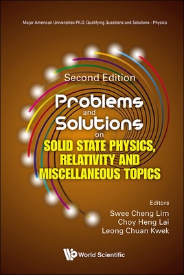 Problems and Solutions on Solid State Physics, Relativity and Miscellaneous Topics (Second Edition) - Lim, Swee Cheng (Editor), and Lai, Choy Heng (Editor), and Kwek, Leong-Chuan (Editor)