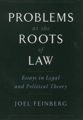 Problems at the Roots of Law: Essays in Legal and Political Theory - Feinberg, Joel