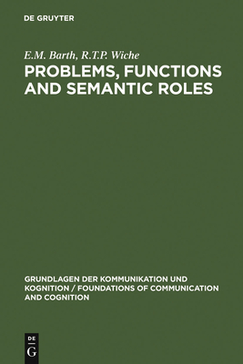 Problems, Functions and Semantic Roles: A Pragmatist's Analysis of Montague's Theory of Sentence Meaning - Barth, E M, and Wiche, R T P