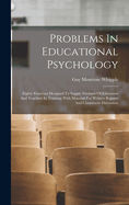 Problems In Educational Psychology: Eighty Exercises Designed To Supply Students Of Education And Teachers In Training With Material For Written Reports And Classsroom Discussion