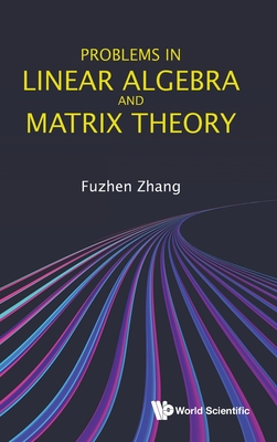 Problems in Linear Algebra and Matrix Theory - Zhang, Fuzhen