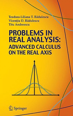 Problems in Real Analysis: Advanced Calculus on the Real Axis - Radulescu, Teodora-Liliana, and Radulescu, Vicentiu D, and Andreescu, Titu