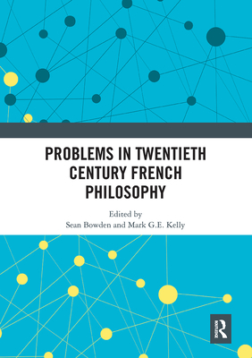 Problems in Twentieth Century French Philosophy - Bowden, Sean (Editor), and Kelly, Mark G. E. (Editor)