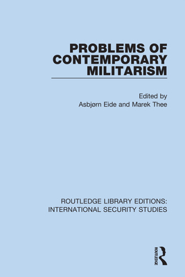 Problems of Contemporary Militarism - Eide, Asbjrn (Editor), and Thee, Marek (Editor)