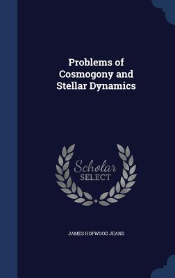 Problems of Cosmogony and Stellar Dynamics - Jeans, James Hopwood, Sir