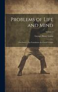 Problems of Life and Mind: First Series: The Foundation of a Creed Volume; Volume 1