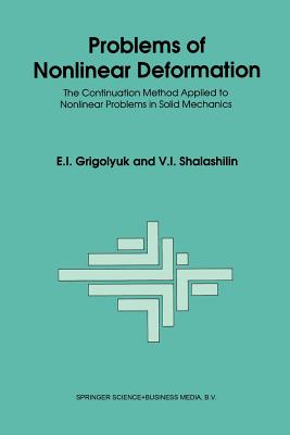 Problems of Nonlinear Deformation: The Continuation Method Applied to Nonlinear Problems in Solid Mechanics - Grigolyuk, E.I., and Shalashilin, V.I.