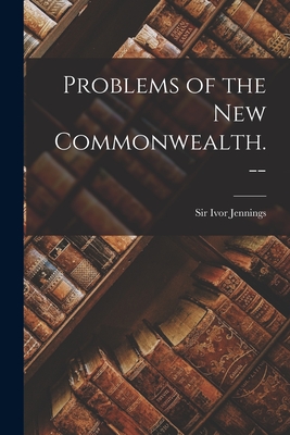 Problems of the New Commonwealth. -- - Jennings, Ivor, Sir (Creator)