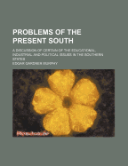 Problems of the Present South; A Discussion of Certain of the Educational, Industrial, and Political Issues in the Southern States