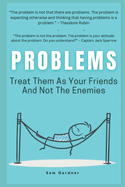 Problems: Treat Them As Your Friends And Not The Enemies