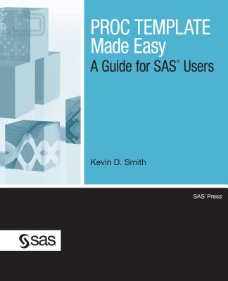 PROC TEMPLATE Made Easy: A Guide for SAS Users - Smith, Kevin D