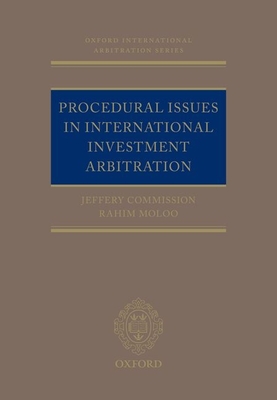 Procedural Issues in International Investment Arbitration - Commission, Jeffery, and Moloo, Rahim