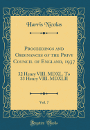 Proceedings and Ordinances of the Privy Council of England, 1937, Vol. 7: 32 Henry VIII. MDXL. to 33 Henry VIII. MDXLII (Classic Reprint)