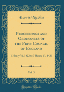 Proceedings and Ordinances of the Privy Council of England, Vol. 3: 1 Henry VI. 1422 to 7 Henry VI. 1429 (Classic Reprint)