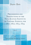 Proceedings and Transactions of the Nova Scotian Institute of Natural Science, for 1871, 1872, 1873, 1874, Vol. 3 (Classic Reprint)