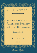 Proceedings by the American Society of Civil Engineers, Vol. 15: Instituted 1852 (Classic Reprint)